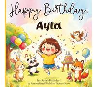 Happy Birthday, Ayla! A Personalized Birthday Picture Book: It's Ayla's Birthday! A Personalized Birthday Book for Ayla - A Magical Picture Book About Balloons, Cake, and Birthday Surprises