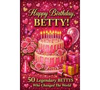 Happy Birthday, BETTY! Did You Know Your Name Is Famous?: 50 Legendary Bettys Who Changed the World