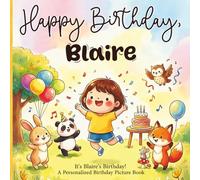 Happy Birthday, Blaire! A Personalized Birthday Picture Book: It's Blaire's Birthday! A Personalized Birthday Book for Blaire - A Magical Picture Book About Balloons, Cake, and Birthday Surprises