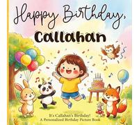 Happy Birthday, Callahan! A Personalized Birthday Picture Book: It's Callahan's Birthday! A Personalized Birthday Book for Callahan - A Magical ... About Balloons, Cake, and Birthday Surprises