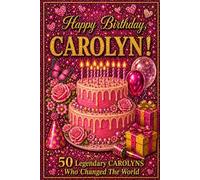 Happy Birthday, CAROLYN! Did You Know Your Name Is Famous?: 50 Legendary Carolyns Who Changed the World!