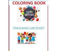 HAPPY BIRTHDAY COLORING BOOK: "THIS IS WHAT I LIKE TO EAT!!"