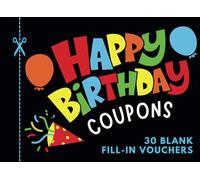Happy Birthday Coupons - 30 Blank Fill-In Vouchers: For Friends, Family, or Loved Ones - A Unique Birthday Gift for All Ages!