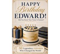 Happy Birthday, EDWARD! Did You Know Your Name Is Famous?: 50 Legendary Edwards Who Changed the World