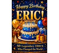 Happy Birthday, ERIC! Did You Know Your Name Is Famous?: 50 Legendary Erics Who Changed the World