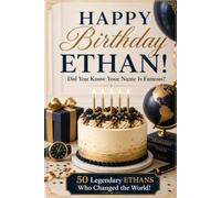 Happy Birthday, ETHAN! Did You Know Your Name Is Famous?: 50 Legendary Ethans Who Changed the World