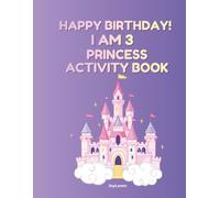Happy Birthday! I Am 3 - Princess Activity Book: Coloring Pages, Mazes, Dot-to-Dot, Spot the Difference, Drawing & Games for Girls Ages 3-6