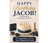Happy Birthday, JACOB! Did You Know Your Name Is Famous?: 50 Legendary Jacobs Who Changed the World