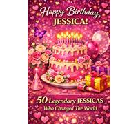 Happy Birthday, JESSICA! Did You Know Your Name Is Famous?: 50 Legendary Jessicas Who Changed the World