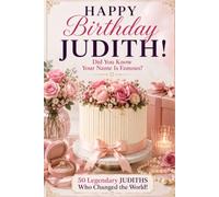 Happy Birthday, JUDITH! Did You Know Your Name Is Famous?: 50 Legendary Judiths Who Changed the World