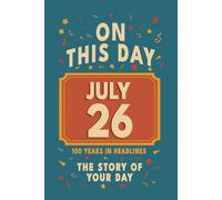 Happy Birthday! July 26: On This Day in Headlines - Nostalgic July 26 History Book with Authentic News and Memories - Perfect Birthday or Anniversary Gift