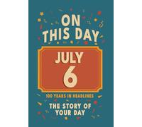 Happy Birthday! July 6: On This Day in Headlines - Nostalgic July 6 History Book with Authentic News and Memories - Perfect Birthday or Anniversary Gift
