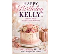 Happy Birthday, KELLY! Did You Know Your Name Is Famous?: 50 Legendary Kellys Who Changed the World