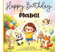 Happy Birthday, Mabel! A Personalized Birthday Picture Book: It's Mabel's Birthday! A Personalized Birthday Book for Mabel - A Magical Picture Book About Balloons, Cake, and Birthday Surprises