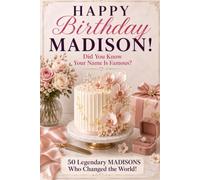 Happy Birthday, MADISON! Did You Know Your Name Is Famous?: 50 Legendary Madisons Who Changed The World - A Unique Birthday Gift for Her