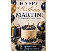 Happy Birthday, MARTIN! Did You Know Your Name Is Famous?: 50 Legendary Martins Who Changed the World