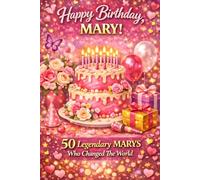 Happy Birthday, MARY! Did You Know Your Name Is Famous?: 50 Legendary Marys Who Changed the World