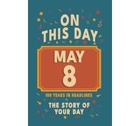 Happy Birthday! May 8: On This Day in Headlines - Nostalgic May 8 History Book with Authentic News and Memories - Perfect Birthday or Anniversary Gift