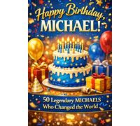 Happy Birthday, MICHAEL! Did you know your name is famous?: 50 Legendary MICHAELS who changed the world!