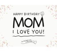 Happy Birthday Mom, I Love You!: A Fill-in-the-Blank Personalized Gift Book with Prompts for Moms - Perfect for Birthdays