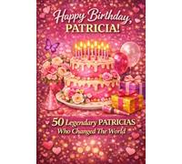 Happy Birthday, PATRICIA! Did You Know Your Name Is Famous?: 50 Legendary Patricias Who Changed the World
