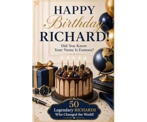 Happy Birthday, RICHARD! Did You Know Your Name Is Famous?: 50 Legendary Richards Who Changed the World