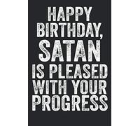 Happy Birthday, Satan Is Pleased With Your Progress: Funny Birthday Gift Notebook Journal With Planner For Men Women