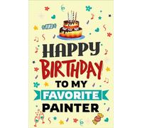 Happy Birthday to My Favorite PAINTER Notebook: A Fun & Practical Notebook Gift for the Artist Who Colors the World