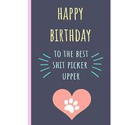 Happy Birthday to the best shit picker upper: Notebook,Blank journal, Funny gift from the pet dog. More useful than a card.