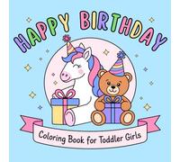 Happy Birthday Toddler Girls Coloring Book: Cute and Fun Designs Featuring Unicorns, Animals, Fairies, Princesses, and More for Ages 1-3
