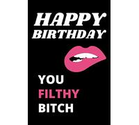Happy Birthday You Filthy Bitch: Funny Birthday Presents: Softcover Adult Notebook For Women and Girls ( Alternative Birthday Cards )
