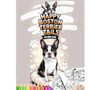 Happy Boston Terrier Tails Coloring Book: A Playful and Stylish Coloring Adventure for Boston Terrier Lovers Ages 4 and Up