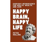 Happy Brain, Happy Life: Everyday Neuroscience of Health, Wealth, and Love