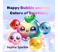 Happy Bubble and the Colors of Emotions: A Gentle Story That Helps Children Understand Their Feelings