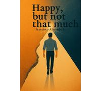 Happy, but not that much: Not a Self-Help Book. A Real One.