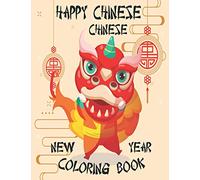 HAPPY CHINESE NEW YEAR COLORING BOOK: Chinese New Year Coloring Book 2021 Year of the Ox For Adults & Kids Fun Activities for Children, Toddlers & ... and Girls to celebrate the Chinese New Year