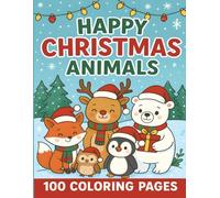 Happy Christmas Animals 100 Coloring Pages: Fun and Easy Christmas Coloring Book for Kids | Large Print | Single-Sided Pages | Holiday Coloring Fun| Winter Fun and Xmas Gifts