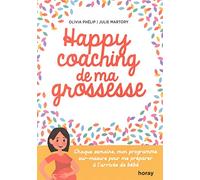 Happy coaching de ma grossesse: Chaque semaine, mon programme sur-mesure pour me préparer à l'arrivée de bébé
