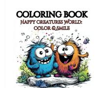 Happy Creatures World 3: Color and Smile: Happy Creatures World: Color and Smile: 50 coloring pages of fun and friendly creatures in nature, for kids and adults.