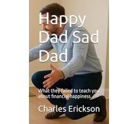 Happy Dad Sad Dad: What they failed to teach you about financial happiness