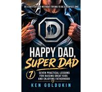 HAPPY DAD, SUPER DAD: Seven practical lessons for raising great kids and enjoying fatherhood