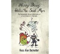 Happy Dawg Walks the Sad Man The Remarkably Varied Adventures of a Confirmed Arts Multiple - Ross Alan Bachelder - Artful Endeavors New england - Livre en Ross Alan BachelderRoss Alan Bachelder (Auteu