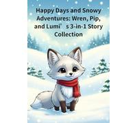 Happy Days and Snowy Adventures: Wren, Pip, and Lumi’s 3-in-1 Story Collection