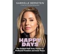 Happy Days: The Guided Path from Trauma to Profound Freedom and Inner Peace