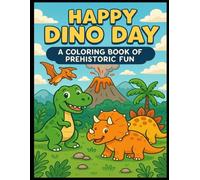 Happy Dino Day: A Coloring Book of Prehistoric Fun: Cute and Easy Dinosaur Coloring Book for Kids Ages 3-8 | Fun Prehistoric Activity with Happy T-Rex, Triceratops, and More