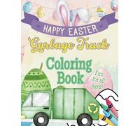 Happy Easter Garbage Truck Coloring Book: Trash Day Meets Easter Fun with Garbage Trucks, Eggs, Bunnies & Spring Surprises!