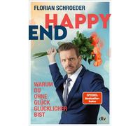 Happy End Warum Du ohne Glück glücklicher bist | Zur neuen Tour 2025/6: ›Endlich glücklich‹ - Florian Schroeder - DTV - ebook (ePub) - Livre
