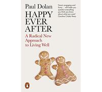 Happy Ever After: A Radical New Approach to Living Well