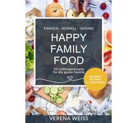 Happy Family Food: 50 Lieblingsrezepte für die ganze Familie