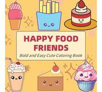 Happy Food Friends: Bold and Easy Cute Coloring Book Featuring Kawaii Food Characters, Simple Big Shapes, Easy Coloring, and Stress Relief